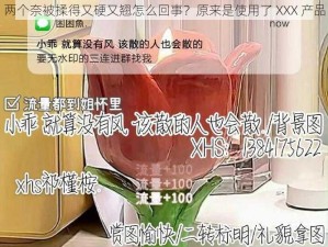 两个奈被揉得又硬又翘怎么回事？原来是使用了 XXX 产品