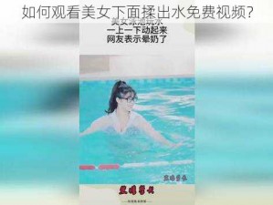 如何观看美女下面揉出水免费视频？