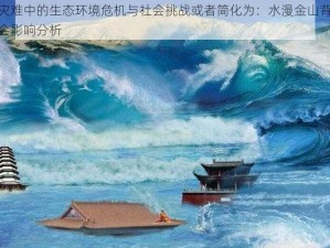 水漫金山：灾难中的生态环境危机与社会挑战或者简化为：水漫金山背后的生态环境挑战与社会影响分析