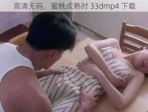 高清无码，蜜桃成熟时 33dmp4 下载