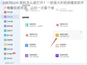 zztt76ccm 黑料怎么能打开？一款强大的视频播放软件，海量视频资源，让你一次看个够