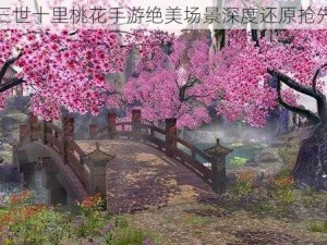 三生三世十里桃花手游绝美场景深度还原抢先一览