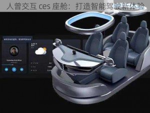 人曾交互 ces 座舱：打造智能驾驶新体验