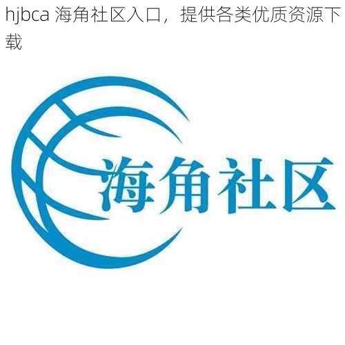 hjbca 海角社区入口，提供各类优质资源下载