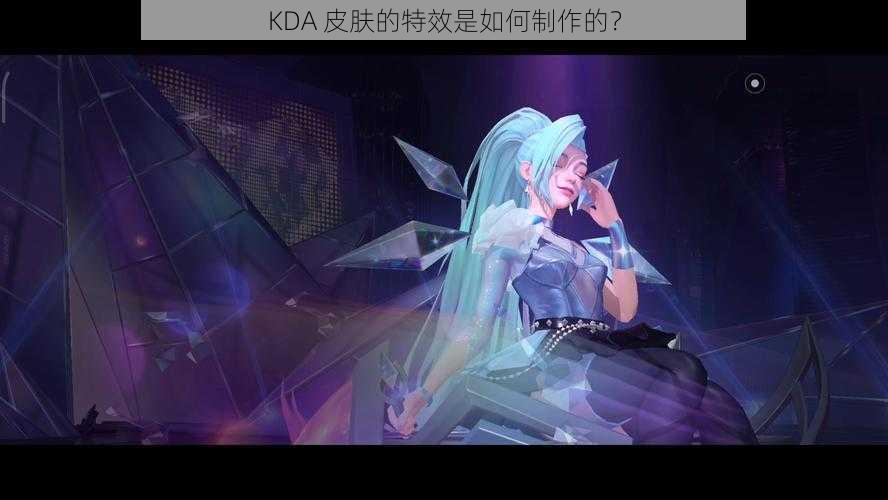 KDA 皮肤的特效是如何制作的？