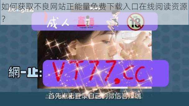 如何获取不良网站正能量免费下载入口在线阅读资源？