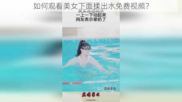 如何观看美女下面揉出水免费视频？