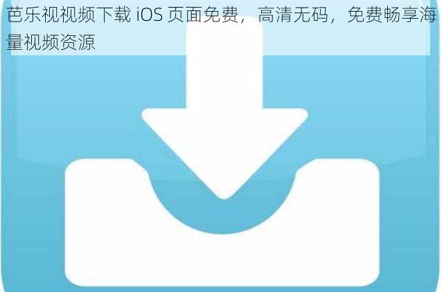 芭乐视视频下载 iOS 页面免费，高清无码，免费畅享海量视频资源