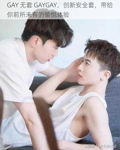 GAY 无套 GAYGAY，创新安全套，带给你前所未有的愉悦体验