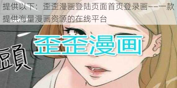 提供以下：歪歪漫画登陆页面首页登录画——一款提供海量漫画资源的在线平台