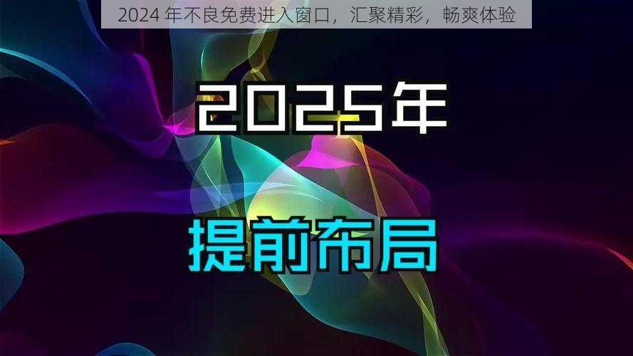 2024 年不良免费进入窗口，汇聚精彩，畅爽体验