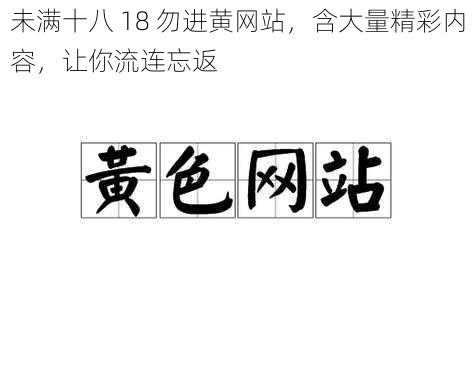 未满十八 18 勿进黄网站，含大量精彩内容，让你流连忘返