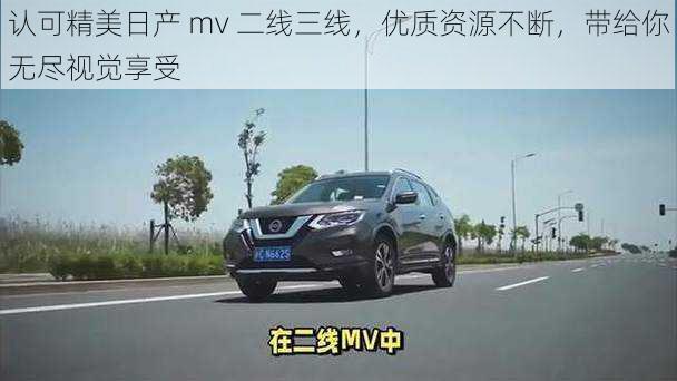 认可精美日产 mv 二线三线，优质资源不断，带给你无尽视觉享受