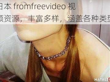 日本 fromfreevideo 视频资源，丰富多样，涵盖各种类型