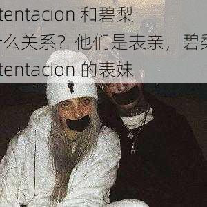 XXXtentacion 和碧梨是什么关系？他们是表亲，碧梨是 XXXtentacion 的表妹