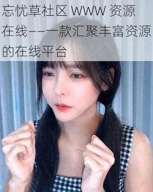 忘忧草社区 WWW 资源在线——一款汇聚丰富资源的在线平台