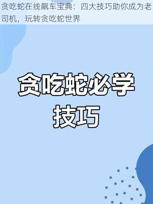 贪吃蛇在线飙车宝典：四大技巧助你成为老司机，玩转贪吃蛇世界