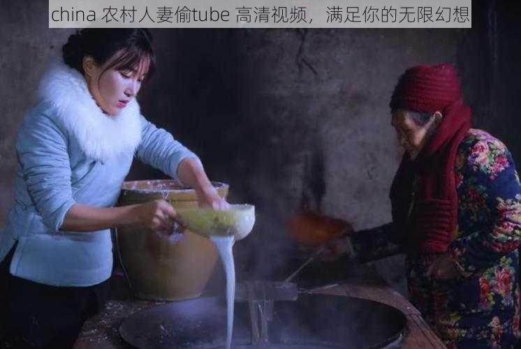 china 农村人妻偷tube 高清视频，满足你的无限幻想