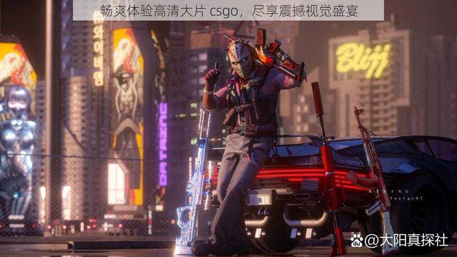 畅爽体验高清大片 csgo，尽享震撼视觉盛宴