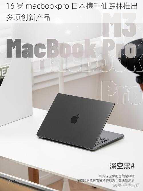 16 岁 macbookpro 日本携手仙踪林推出多项创新产品